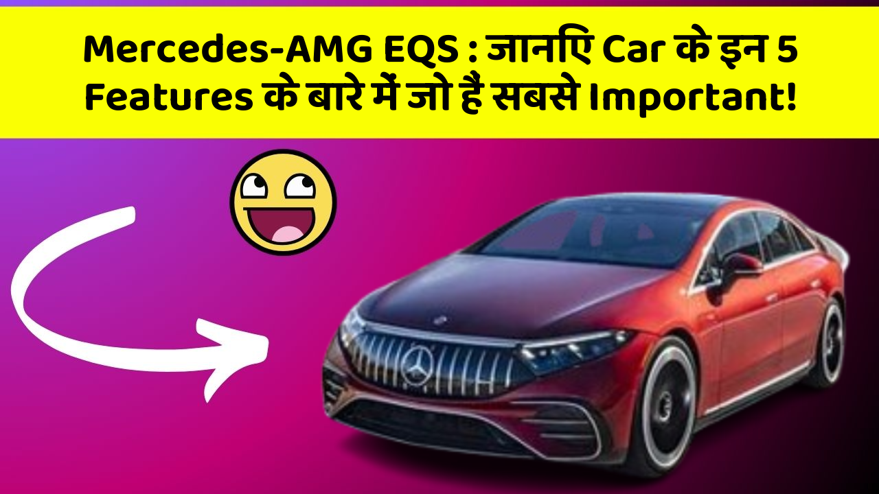 Mercedes-AMG EQS: जानिए Car के इन 5 Features के बारे में जो हैं सबसे Important!