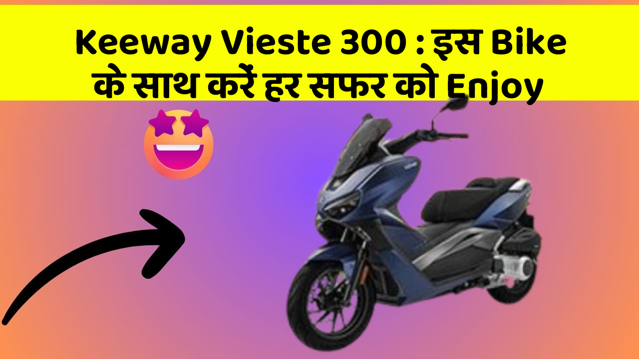 Keeway Vieste 300 : इस Bike के साथ करें हर सफर को Enjoy