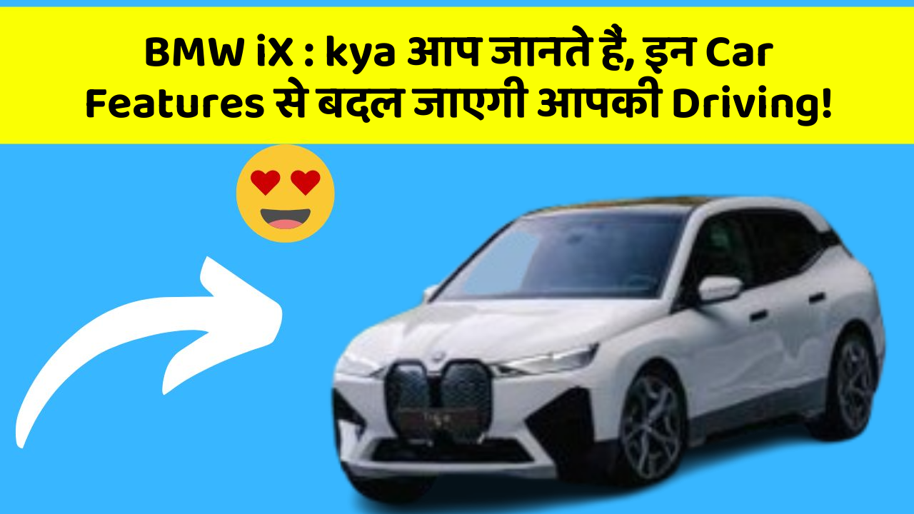 BMW iX : kya आप जानते हैं, इन Car Features से बदल जाएगी आपकी Driving!