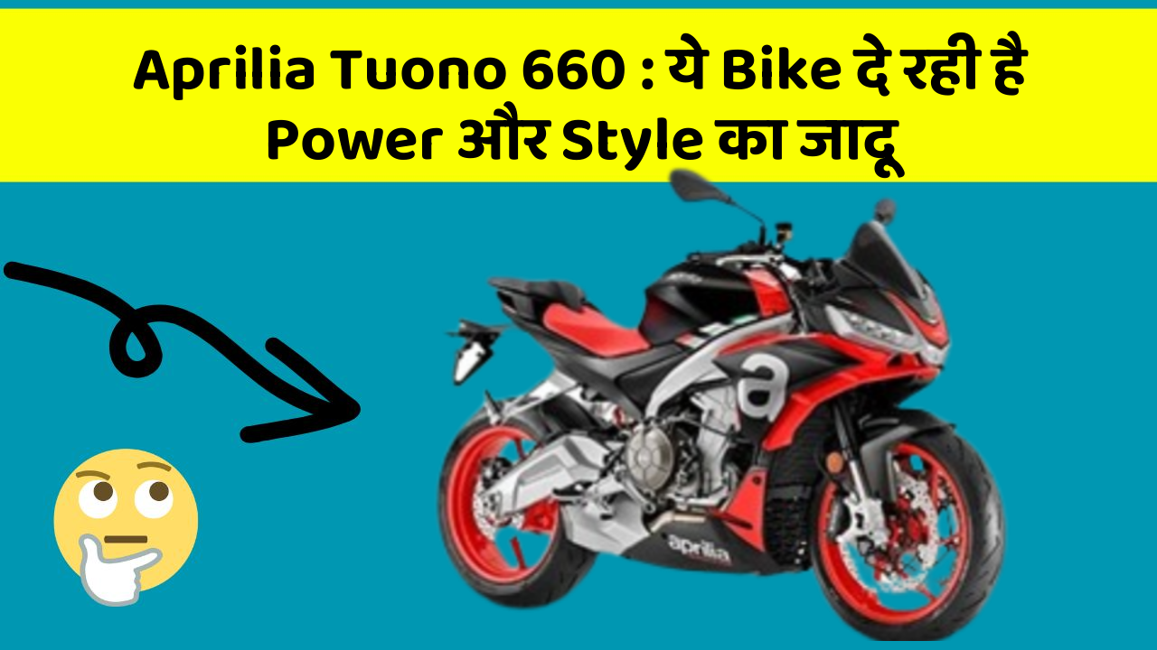 Aprilia Tuono 660: ये Bike दे रही है Power और Style का जादू