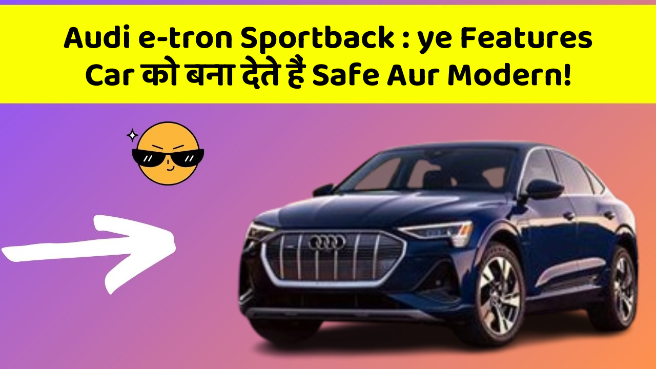 Audi e-tron Sportback : ye Features Car को बना देते हैं Safe Aur Modern!