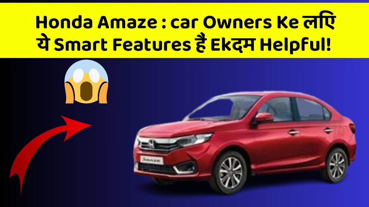 Honda Amaze: car Owners Ke लिए ये Smart Features हैं Ekदम Helpful!
