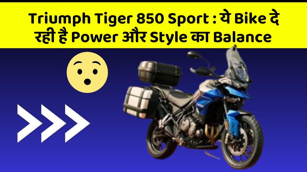 Triumph Tiger 850 Sport: ये Bike दे रही है Power और Style का Balance