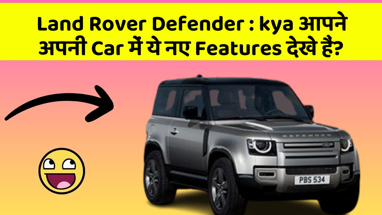 Land Rover Defender : kya आपने अपनी Car में ये नए Features देखे हैं?