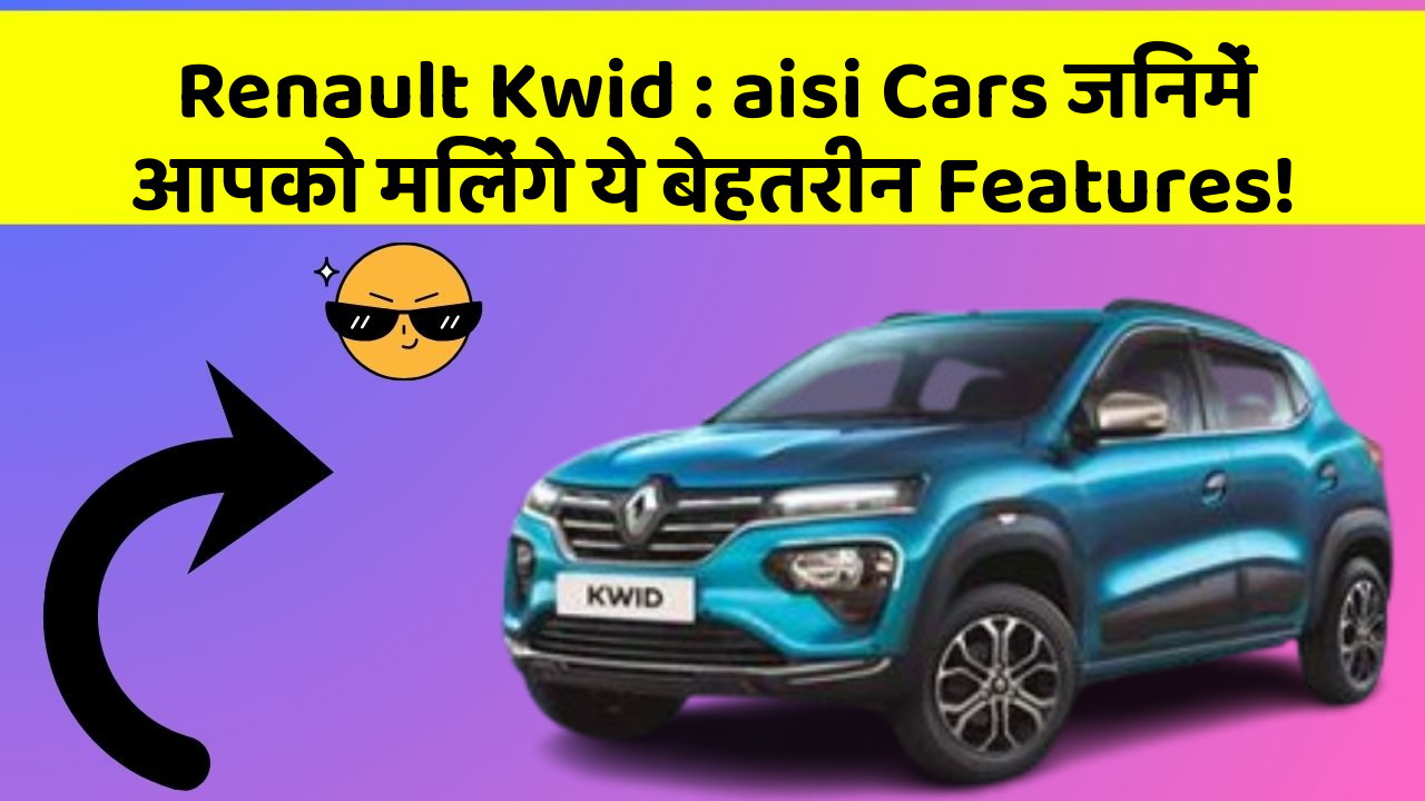 Renault Kwid : aisi Cars जिनमें आपको मिलेंगे ये बेहतरीन Features!