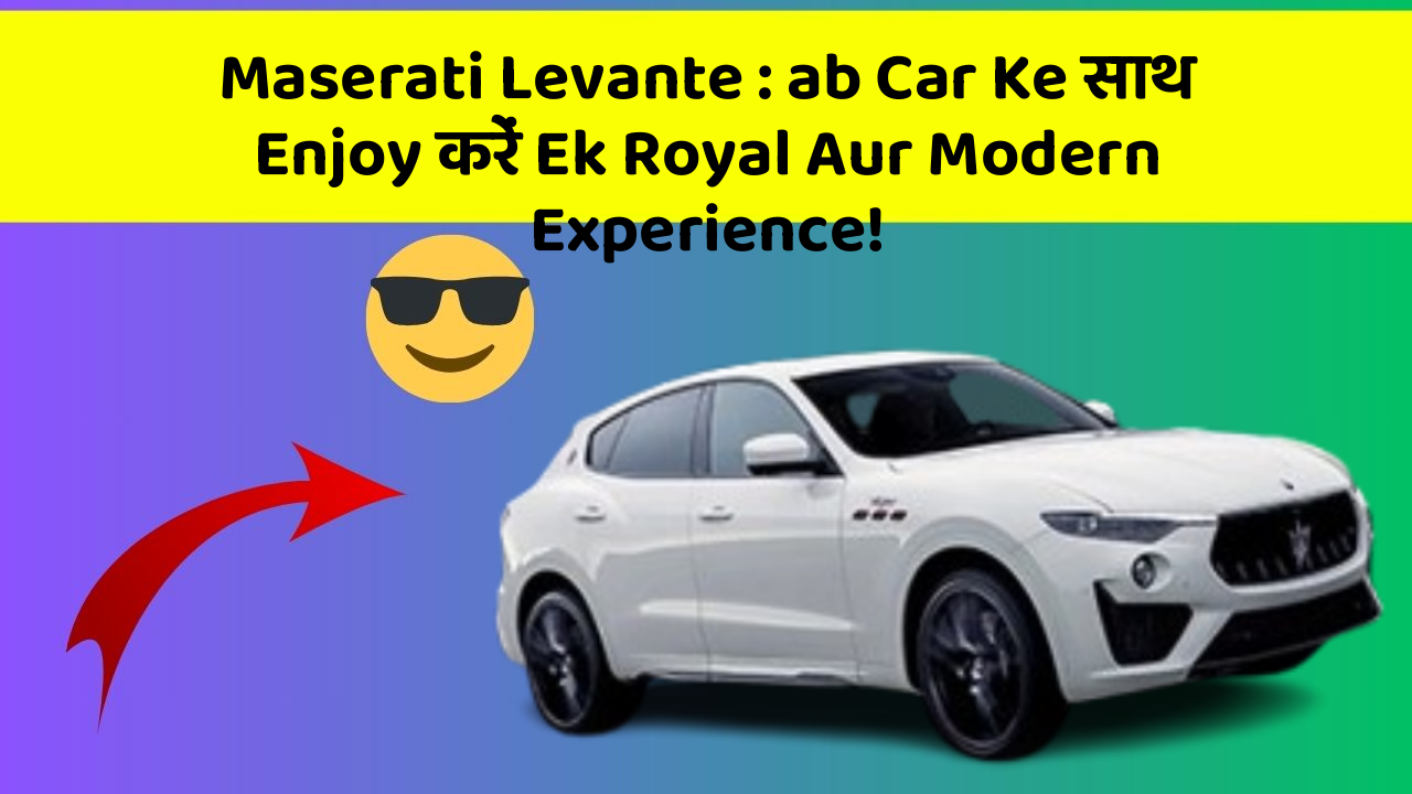 Maserati Levante:ab Car Ke साथ Enjoy करें Ek Royal Aur Modern Experience!