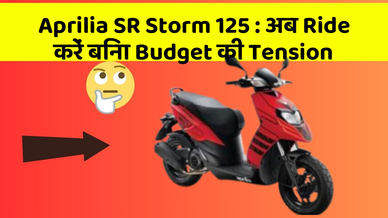 Aprilia SR Storm 125: अब Ride करें बिना Budget की Tension