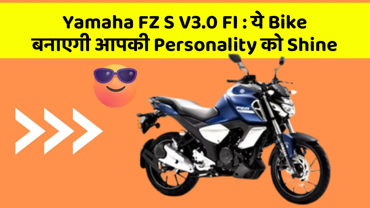 Yamaha FZ S V3.0 FI : ये Bike बनाएगी आपकी Personality को Shine