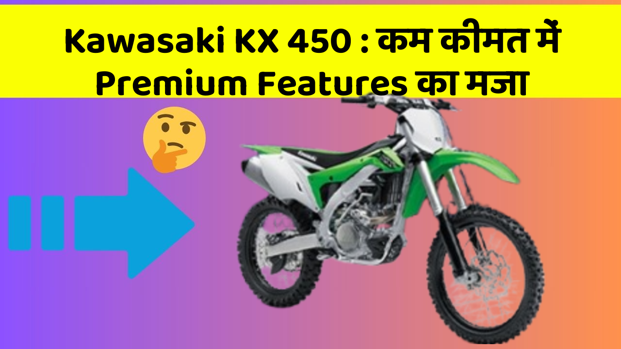 Kawasaki KX 450: कम कीमत में Premium Features का मजा