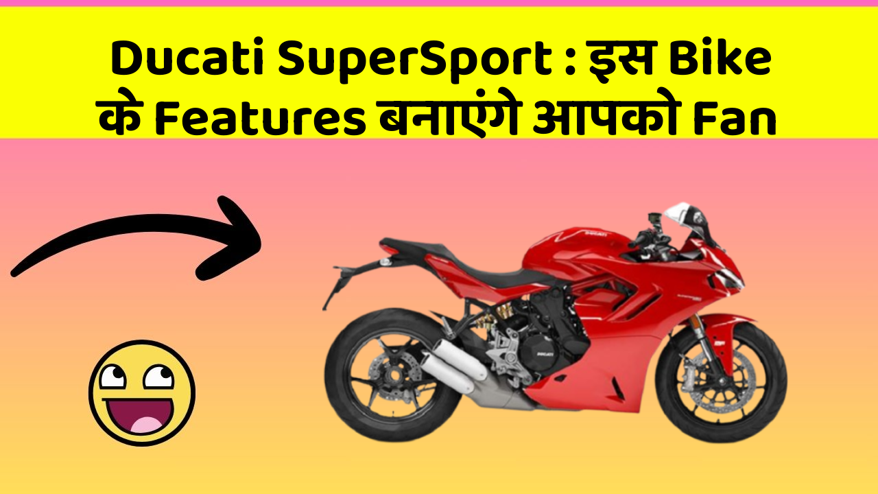 Ducati SuperSport : इस Bike के Features बनाएंगे आपको Fan