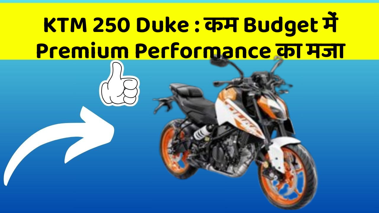 KTM 250 Duke : कम Budget में Premium Performance का मजा