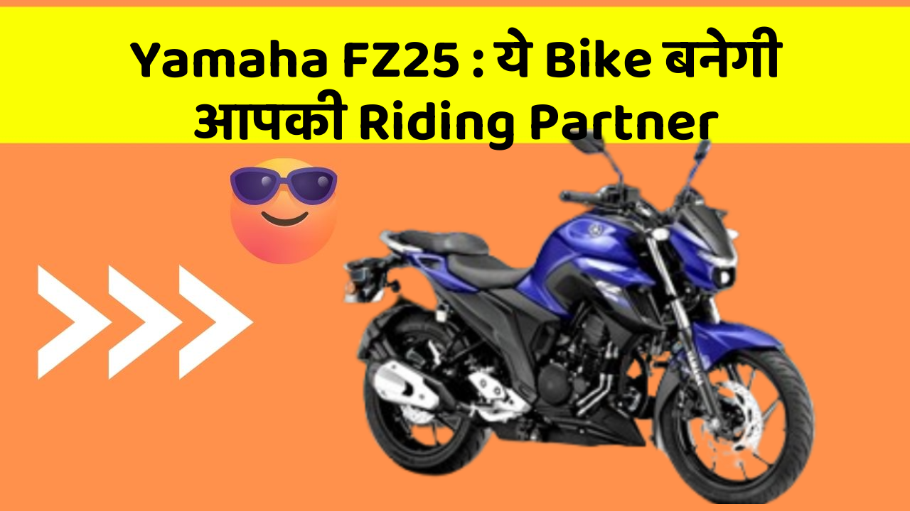 Yamaha FZ25 : ये Bike बनेगी आपकी Riding Partner