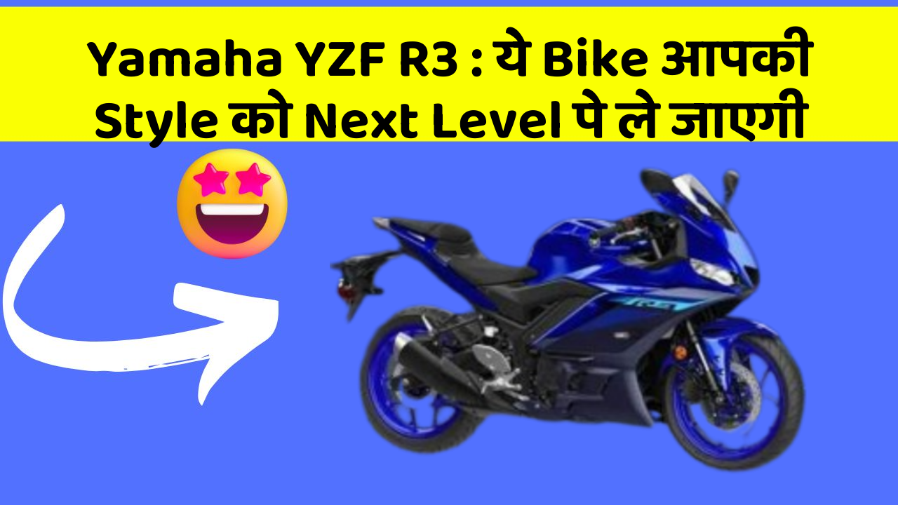 Yamaha YZF R3: ये Bike आपकी Style को Next Level पे ले जाएगी