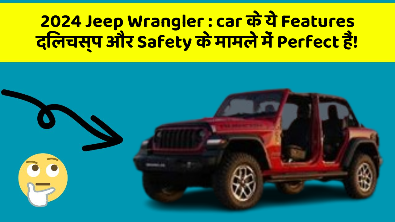 2024 Jeep Wrangler : car के ये Features दिलचस्प और Safety के मामले में Perfect हैं!