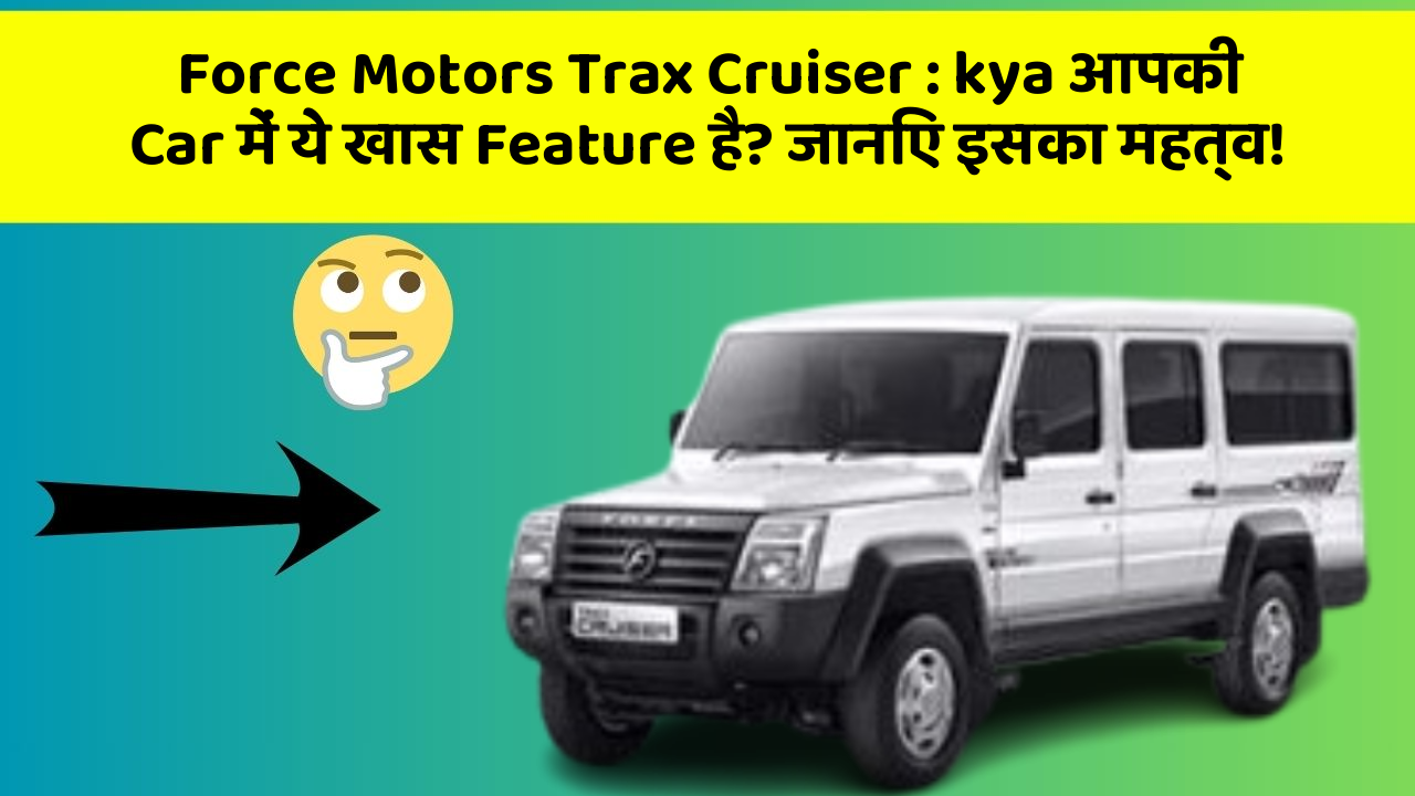Force Motors Trax Cruiser: kya आपकी Car में ये खास Feature है? जानिए इसका महत्व!