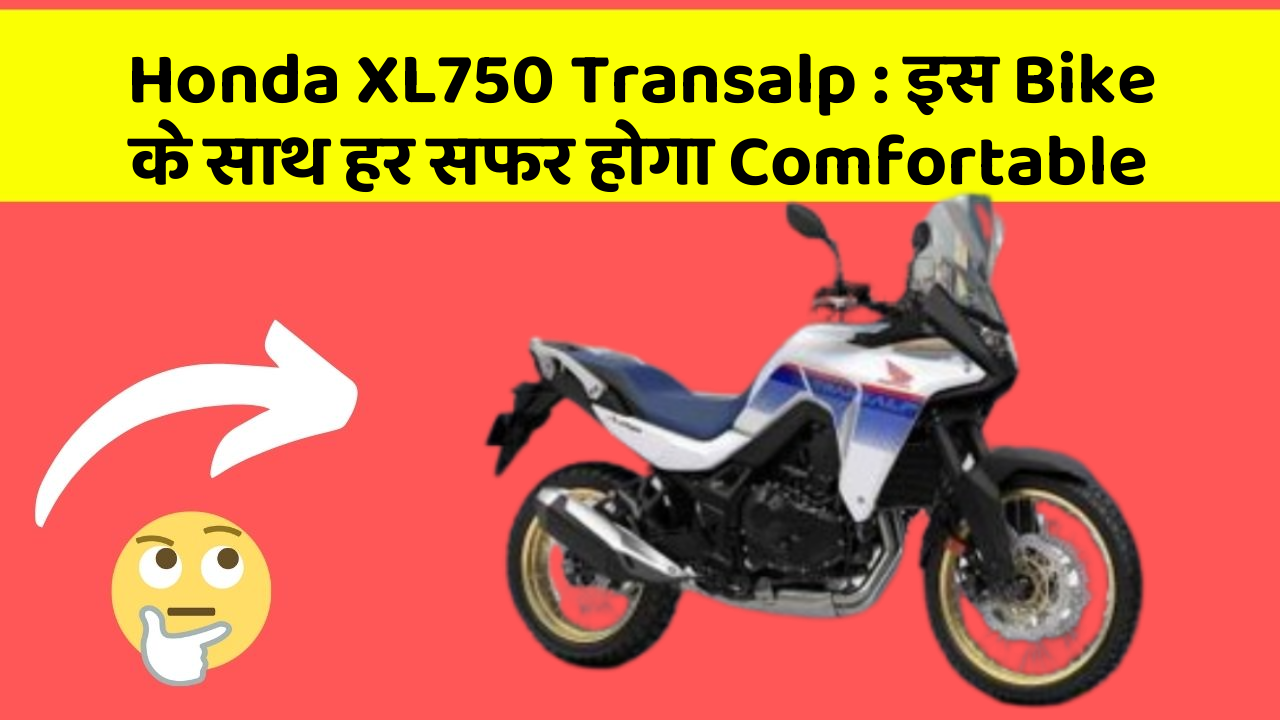 Honda XL750 Transalp : इस Bike के साथ हर सफर होगा Comfortable