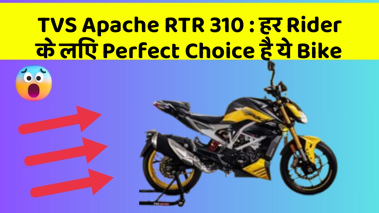 TVS Apache RTR 310: हर Rider के लिए Perfect Choice है ये Bike