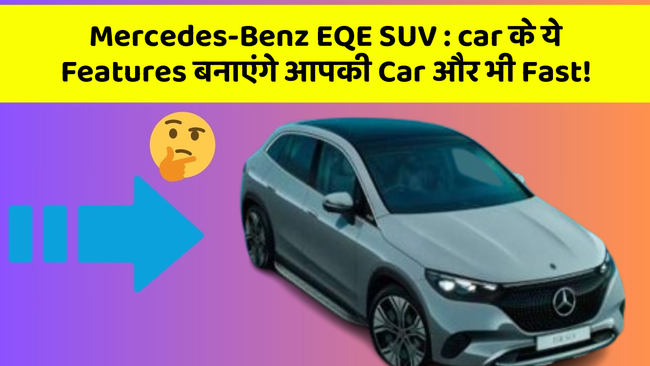 Mercedes-Benz EQE SUV : car के ये Features बनाएंगे आपकी Car और भी Fast!
