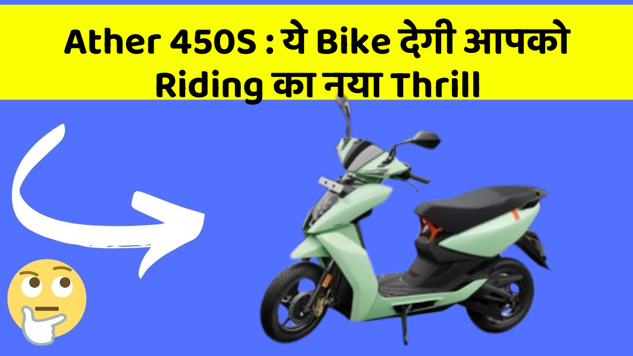 Ather 450S: ये Bike देगी आपको Riding का नया Thrill