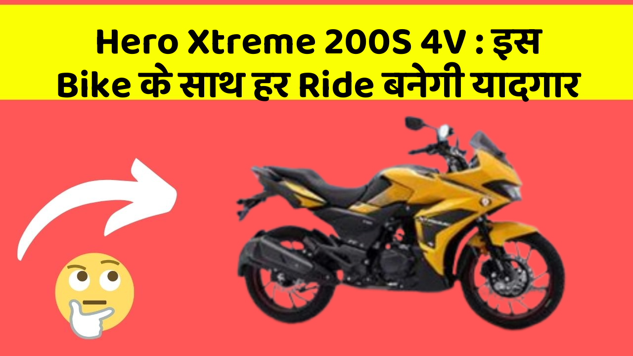 Hero Xtreme 200S 4V : इस Bike के साथ हर Ride बनेगी यादगार