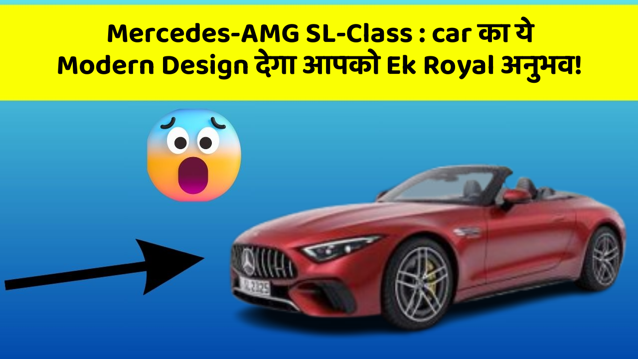 Mercedes-AMG SL-Class : car का ये Modern Design देगा आपको Ek Royal अनुभव!