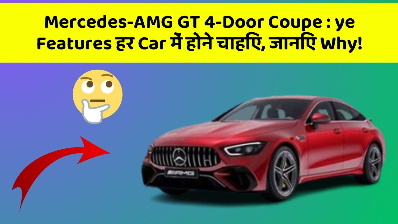 Mercedes-AMG GT 4-Door Coupe: ye Features हर Car में होने चाहिए, जानिए Why!