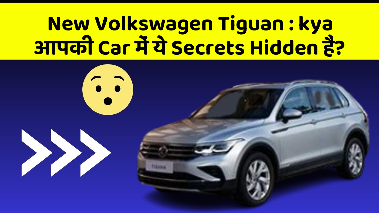 New Volkswagen Tiguan: kya आपकी Car में ये Secrets Hidden हैं?