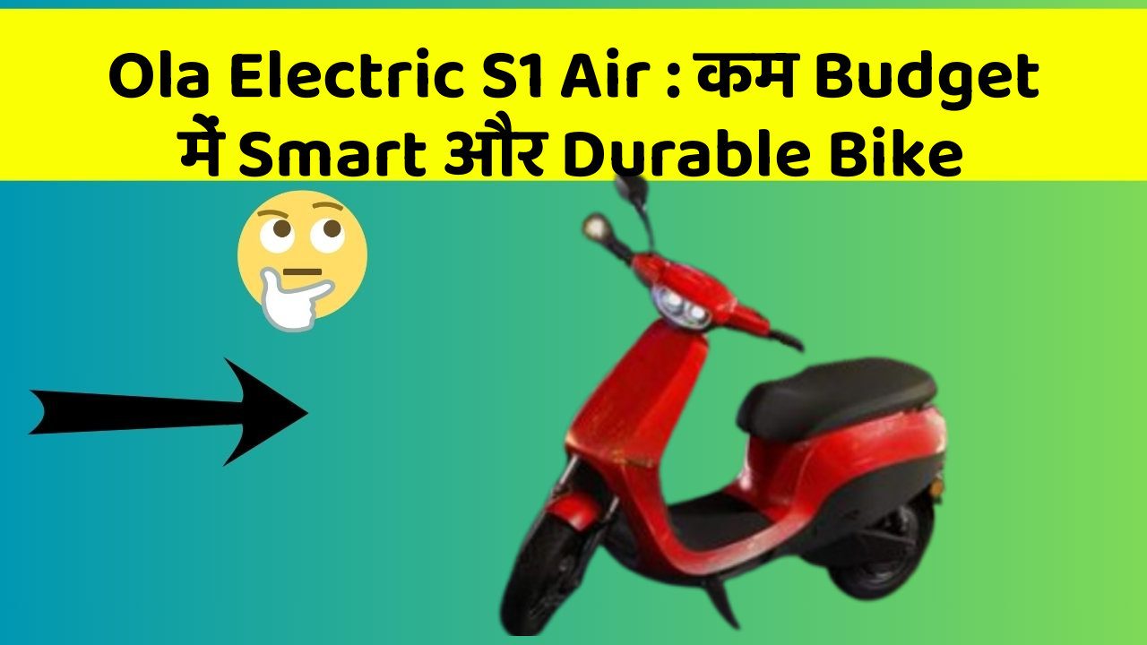 Ola Electric S1 Air: कम Budget में Smart और Durable Bike